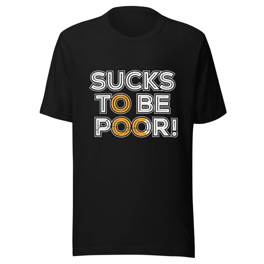 SUCKS TO BE POOR T-SHIRT - MADE IN THE USA