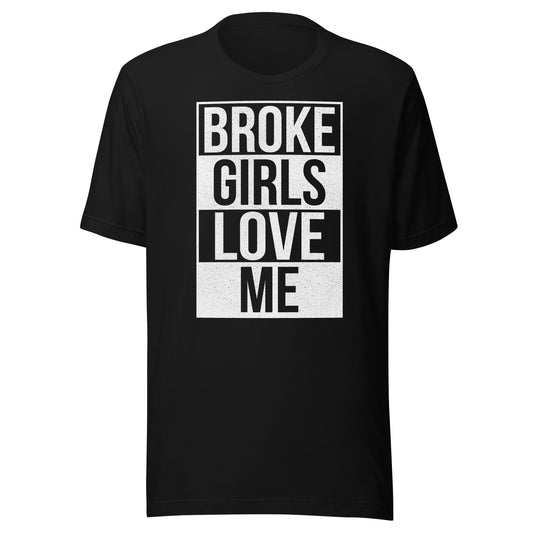 BROKE GIRLS LOVE ME T-SHIRT -- MADE IN THE USA