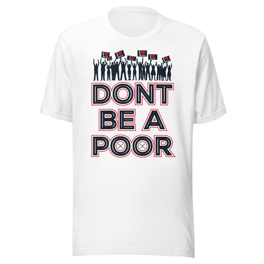 DONT BE A POOR T-SHIRT 2 -- MADE IN THE USA